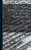 Fifty Years' Recollections of an Old Bookseller: Consisting of Anecdotes, Characteristic Sketches, and Original Traits and Eccentricities, of Authors, Artists, Actors, Books, Booksellers, and of the P 1014186625 Book Cover