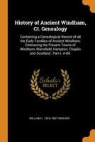 History of Ancient Windham, Ct. Genealogy: Containing a Genealogical Record of all the Early Families of Ancient Windham, Embracing the Present Towns ... Hampton, Chaplin and Scotland: Part I. A-Bil. 9354013864 Book Cover