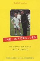 The Unforgiven: The Story of Don Revie's Leeds United 1845134702 Book Cover
