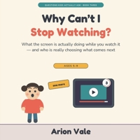 Why Can't I Stop Watching?: What the Screen Is Actually Doing While You Watch It — and Who Is Really Choosing What Comes Next (Questions Kids Actually Ask) B0HHYLB498 Book Cover