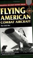 Flying American Combat Aircraft: The Cold War (Stackpole Military History Series) 081173238X Book Cover