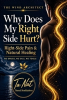 Why Does My Right Side Hurt?: Right-Side Pain & Natural Healing (The Wind Architect) B0HHY8C65K Book Cover