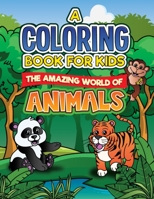 A Coloring Book for Kids: The Amazing World of Animals, Kids Animal Coloring Book for Boys and Girls, Ages 2-4, 4-8 B087LC9TRD Book Cover