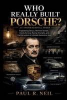 WHO REALLY BUILT PORSCHE? AN INSPIRATIONAL STORY: The Extraordinary Rise, Dark Wartime Past, Family Struggles, Racing Dominance, and Reinvention of a ... Icon (some of the famous car collections) B0H21V2LDQ Book Cover