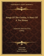 Songs Of The Geisha, A Story Of A Tea House: Japanese Musical Play 1120711703 Book Cover