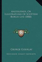Anstruther: or, Illustrations of Scottish Burgh Life 1017888868 Book Cover