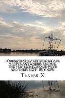 Forex Strategy Secrets: Escape 9-5, Live Anywhere, Become The New Rich Forex Survive and Thrive Kit -Buy Now: Unknown Real In The Trenches Trading Advice and Shocking Discoveries Revealed 1523493801 Book Cover