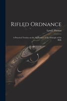 Rifled Ordnance: A Practical Treatise on the Application of the Principle of the Rifle 1021967521 Book Cover