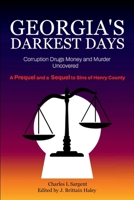 Georgia's Darkest Days : Corruption, Drugs Money and Murder Uncovered. a Prequel and a Sequel to Sins of Henry Country 1967828385 Book Cover