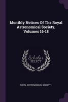 Monthly Notices Of The Royal Astronomical Society, Volumes 16-18 137832823X Book Cover