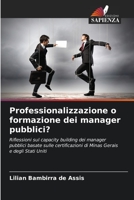 Professionalizzazione o formazione dei manager pubblici?: Riflessioni sul capacity building dei manager pubblici basate sulle certificazioni di Minas Gerais e degli Stati Uniti 6205810565 Book Cover
