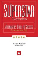 The Superstar Curriculum: A Teenager's Guide to Success in School and Life 1537273981 Book Cover