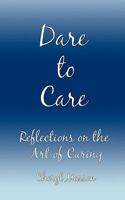 Dare to Care: Reflections on the Art of Caring 1438924445 Book Cover