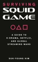 Surviving Squid Game: A Guide to K-Drama, Netflix, and Global Streaming Wars 1493072722 Book Cover