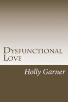 Dysfunctional Love: How to Get Smart about Abusive Relationships and Toxic People So Love Can Come 1630224863 Book Cover