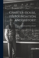 Charter-House, Its Foundation and History 1147404615 Book Cover