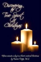 Discovering the True Spirit of Christmas: Fifteen Minutes a day to a Christ-centered Christmas 0980159156 Book Cover