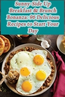 Sunny-Side Up Breakfast & Brunch Bonanza: 96 Delicious Recipes to Start Your Day B0CKDBG573 Book Cover