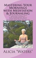 Mastering Your Mornings with Meditation & Journaling: An Inspirational Self-Mastery Journal for Communing with Your Divine Essence to Start Your Day O 1723030848 Book Cover