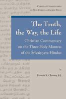 The Truth, the Way, the Life: Christian Commentary on the Three Holy Mantras of the Srivaisnava Hindus 9042920475 Book Cover