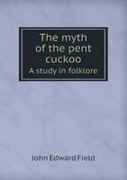 The Myth of the Pent Cuckoo a Study in Folklore 1013645286 Book Cover