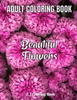 Beautiful Flowers: An Adult Coloring Book with 70 Relaxing Images of Roses,Tulips,Orchids,and More! B0892658FR Book Cover
