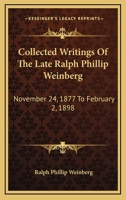 Collected Writings of the Late Ralph Phillip Weinberg... November 24, 1877-February 2, 1898, Together with Portraits and Memoir 0548298009 Book Cover