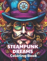 Steampunk Dreams Coloring Book: 100+ Amazing Coloring Pages for All Ages B0CTBT6979 Book Cover