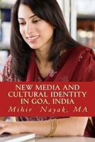 New Media and Cultural Identity in Goa, India: The Portrayal of Goan Cultural Identity in New Media 1492789143 Book Cover