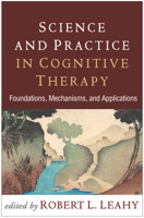 Science and Practice in Cognitive Therapy: Foundations, Mechanisms, and Applications 1462533388 Book Cover