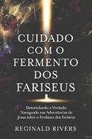 "Cuidado com o Fermento dos Fariseus": "Desvendando a Verdade: Navegando nas Advertências de Jesus sobre o Fermento dos Fariseus" (Portuguese Edition) B0CH22Q9G6 Book Cover