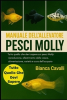 Manuale dell’Allevatore di Pesci Molly: Tutto quello che devi sapere sui pesci Molly: riproduzione, allestimento della vasca, alimentazione, varietà e ... per principianti (Italian Edition) B0G839CGT4 Book Cover
