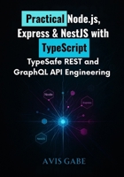 Practical Node.js, Express & NestJS with TypeScript: TypeSafe REST and GraphQL API Engineering B0FMK2PLWW Book Cover