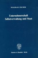 Unternehmerschaft, Selbstverwaltung Und Staat: Die Handelskammern in Der Deutschen Wirtschafts- Und Staatsverfassung Des 19. Jahrhunderts 342800406X Book Cover