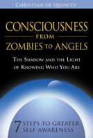 Consciousness from Zombies to Angels: The Shadow and the Light of Knowing Who You Are 1594772533 Book Cover