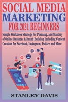 SOCIAL MEDIA MARKETING FOR 2021 BEGINNERS: Simple Workbook Strategy for Planning, and Mastery of Online Business & Brand Building Including Content Creation for Facebook, Instagram, Twitter, and More B08S2YCGR3 Book Cover