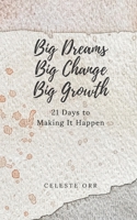 Big Dreams, Big Change, Big Growth: 21 Days to Making It Happen B0BXNFHBNJ Book Cover