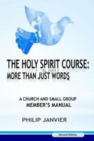 The Holy Spirit Course: More than just Words: A Church and Small Group Member's Manual (Second Edition) 1975736397 Book Cover