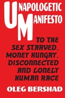 Unapologetic Manifesto: To The Sex Starved, Money Hungry, Disconnected And Lonely Human Race 0984560033 Book Cover