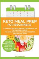 Keto Meal Prep for Beginners: Your Essential Ketogenic Diet Easy Meal Plan to Save Time & Money for Long-Term Weight Loss, Eating Better and Healthy Living 1793498199 Book Cover