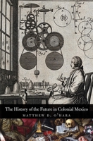 The History of the Future in Colonial Mexico 0300233930 Book Cover