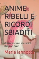 Anime Ribelli E Ricordi Sbiaditi: Dalla maschera alla realtà - Racconti Brevi B0BRC7B3CQ Book Cover
