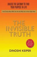 The Invisible Truth: Unlock the Gateway to Find Your Purpose in Life 1987566955 Book Cover