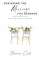 Designing The Marriage You Deserve: From One Wife To Another 1736512986 Book Cover