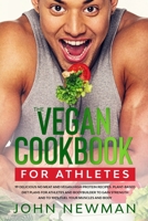 Vegan Cookbook for Athletes: 99 delicious no meat and vegan high protein recipes plant-based diet plans for athletes and bodybuilder to gain strength and to 100% fuel your muscles and body B084G4SBRF Book Cover