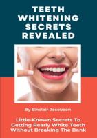 Teeth Whitening Secrets Revealed: Little-Known Secrets To Getting Pearly White Teeth Without Breaking The Bank 1304287297 Book Cover