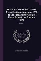 History of the United States from the Compromise of 1850 to the Final Restoration of Home Rule at the South in 1877, Volume 3 1146007116 Book Cover