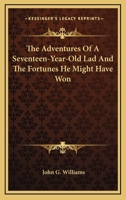 The Adventures of a Seventeen-Year-Old Lad and the Fortunes He Might Have Won (Classic Reprint) 1010400886 Book Cover