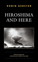 Hiroshima and Here : Reflections on Australian Atomic Culture 1498587593 Book Cover