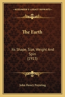 The Earth: Its Shape, Size, Weight and Spin (Classic Reprint) 0548868107 Book Cover